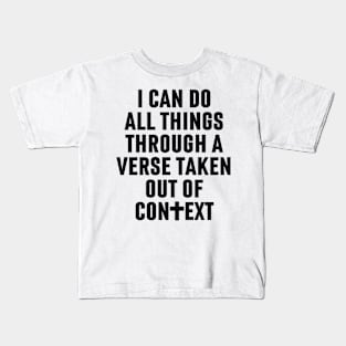 I Can Do All Things Through A Verse Taken Out Of Context Kids T-Shirt